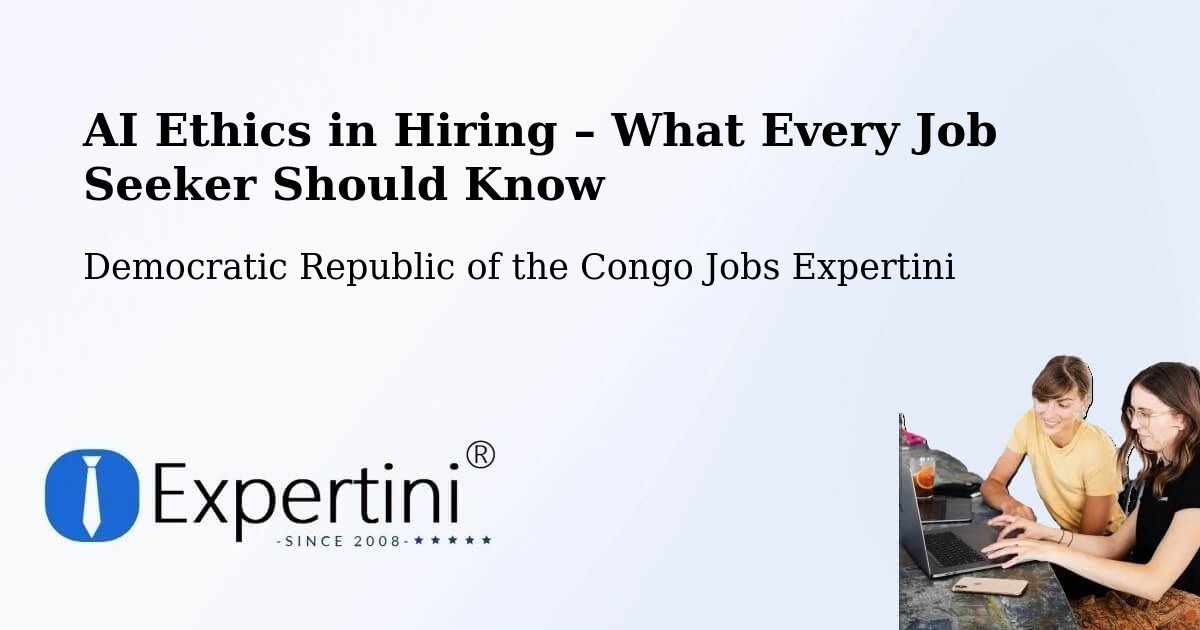 AI Ethics in Recruitment & Hiring – Kipushi - Kipushi, Democratic Republic of the Congo Jobs Expertini